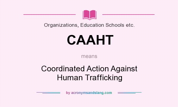 What does CAAHT mean? It stands for Coordinated Action Against Human Trafficking