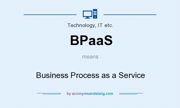 What does BPaaS mean? It stands for Business Process as a Service