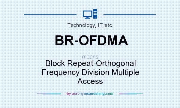 What does BR-OFDMA mean? It stands for Block Repeat-Orthogonal Frequency Division Multiple Access
