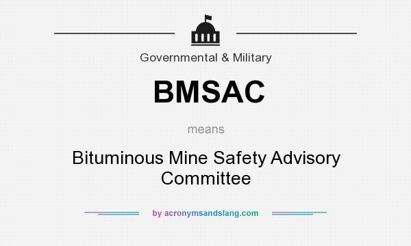 What does BMSAC mean? It stands for Bituminous Mine Safety Advisory Committee