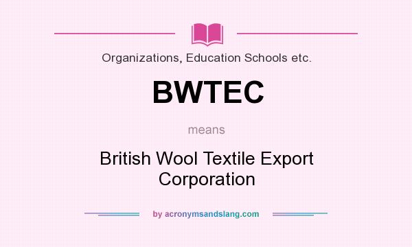 What does BWTEC mean? It stands for British Wool Textile Export Corporation