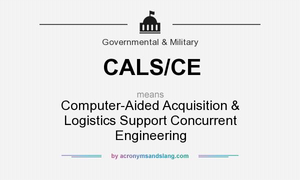What does CALS/CE mean? It stands for Computer-Aided Acquisition & Logistics Support Concurrent Engineering