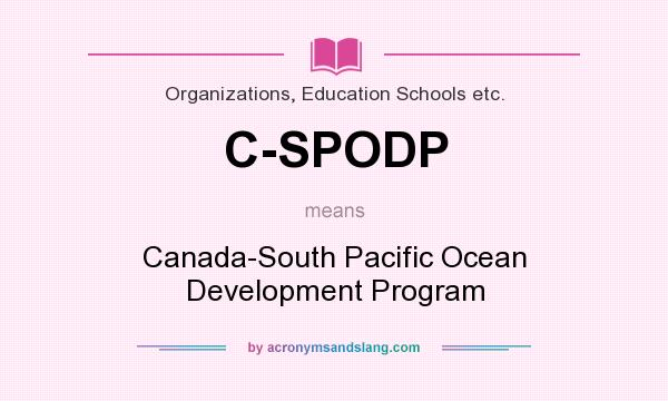 What does C-SPODP mean? It stands for Canada-South Pacific Ocean Development Program