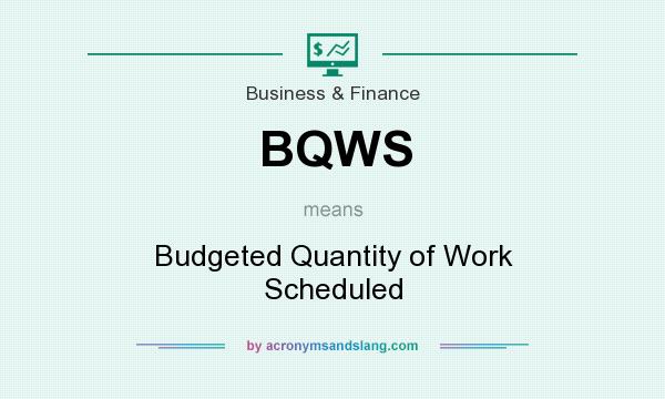 What does BQWS mean? It stands for Budgeted Quantity of Work Scheduled
