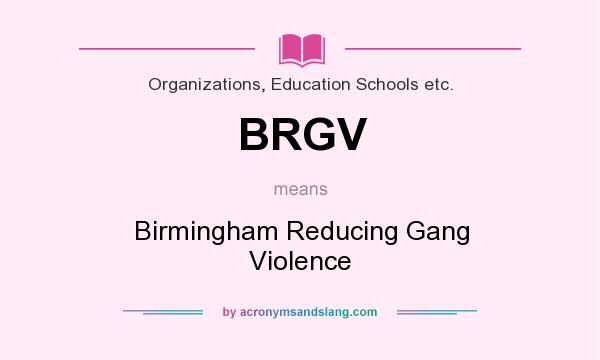 What does BRGV mean? It stands for Birmingham Reducing Gang Violence