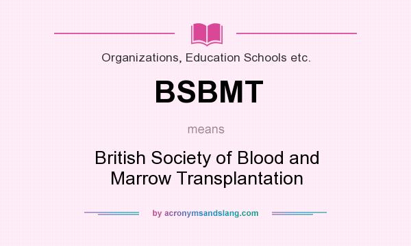 What does BSBMT mean? It stands for British Society of Blood and Marrow Transplantation
