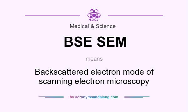 What does BSE SEM mean? It stands for Backscattered electron mode of scanning electron microscopy