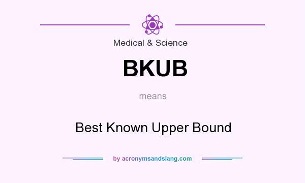 What does BKUB mean? It stands for Best Known Upper Bound