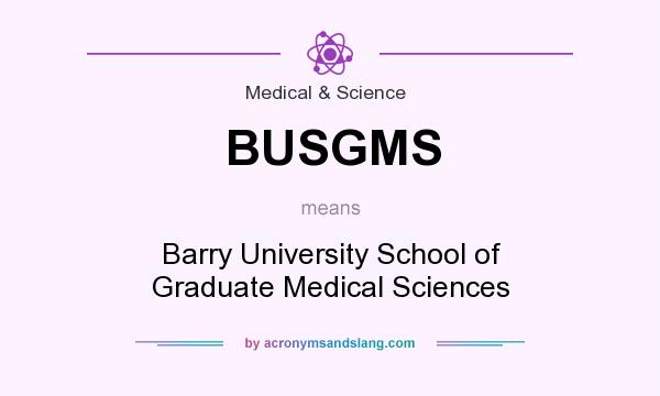 What does BUSGMS mean? It stands for Barry University School of Graduate Medical Sciences