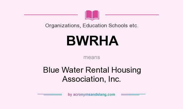 What does BWRHA mean? It stands for Blue Water Rental Housing Association, Inc.