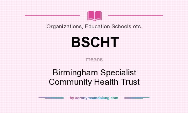 What does BSCHT mean? It stands for Birmingham Specialist Community Health Trust
