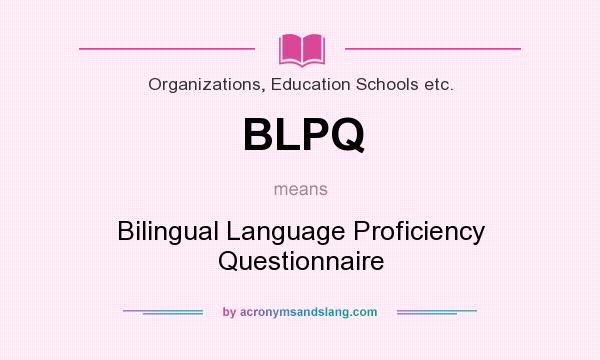 What does BLPQ mean? It stands for Bilingual Language Proficiency Questionnaire