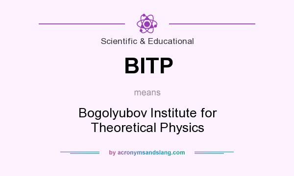 What does BITP mean? It stands for Bogolyubov Institute for Theoretical Physics