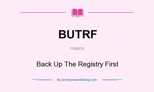 What does BUTRF mean? It stands for Back Up The Registry First