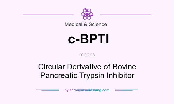 What does c-BPTI mean? It stands for Circular Derivative of Bovine Pancreatic Trypsin Inhibitor