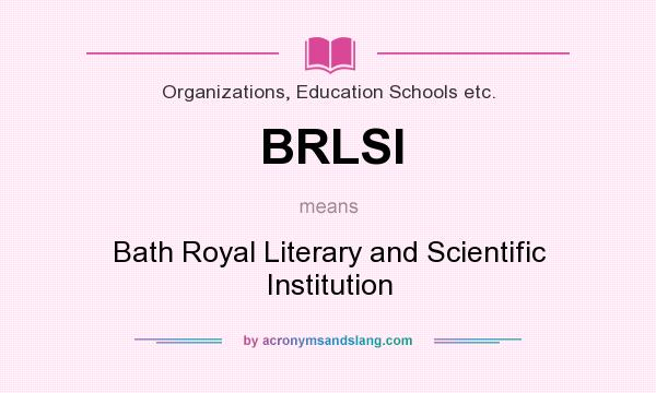What does BRLSI mean? It stands for Bath Royal Literary and Scientific Institution
