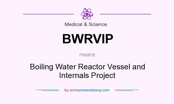What does BWRVIP mean? It stands for Boiling Water Reactor Vessel and Internals Project