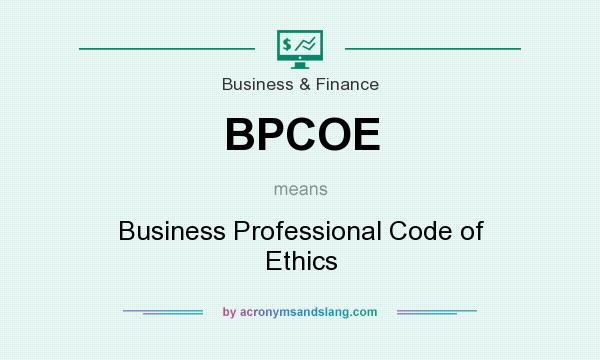 What does BPCOE mean? It stands for Business Professional Code of Ethics