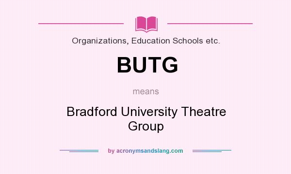 What does BUTG mean? It stands for Bradford University Theatre Group