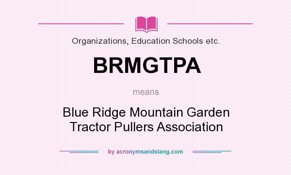 What does BRMGTPA mean? It stands for Blue Ridge Mountain Garden Tractor Pullers Association