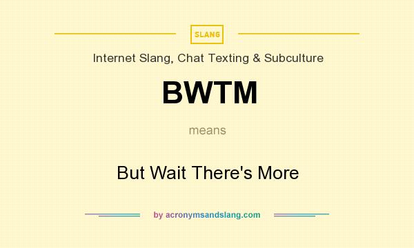 What does BWTM mean? It stands for But Wait There`s More