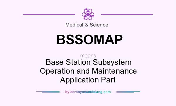 What does BSSOMAP mean? It stands for Base Station Subsystem Operation and Maintenance Application Part