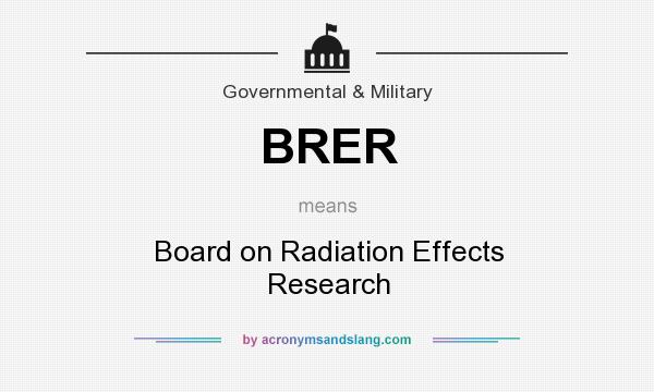 What does BRER mean? It stands for Board on Radiation Effects Research