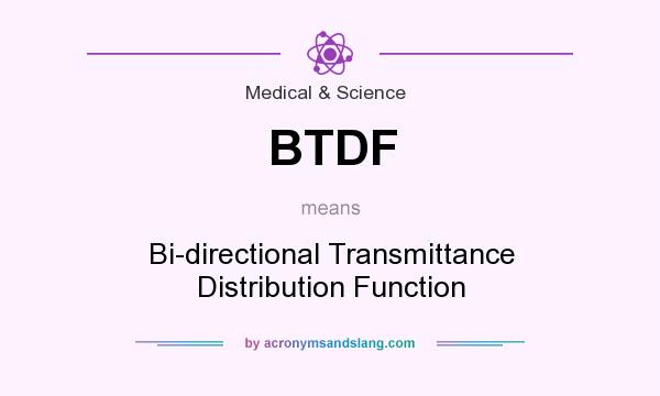 What does BTDF mean? It stands for Bi-directional Transmittance Distribution Function