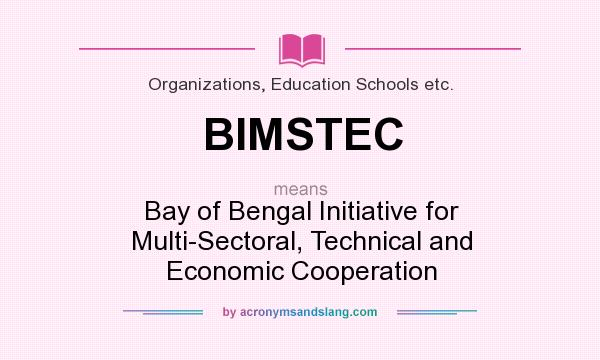 What does BIMSTEC mean? It stands for Bay of Bengal Initiative for Multi-Sectoral, Technical and Economic Cooperation