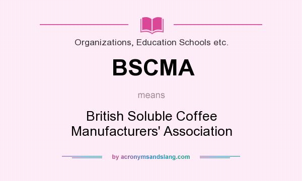 What does BSCMA mean? It stands for British Soluble Coffee Manufacturers` Association