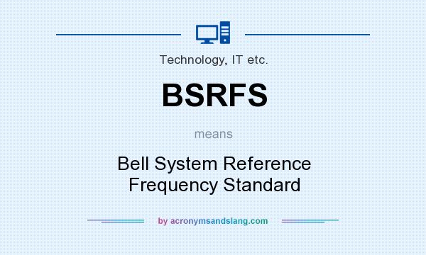 What does BSRFS mean? It stands for Bell System Reference Frequency Standard