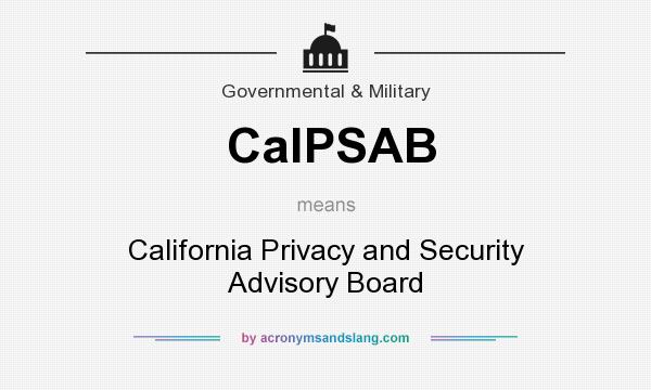 What does CalPSAB mean? It stands for California Privacy and Security Advisory Board