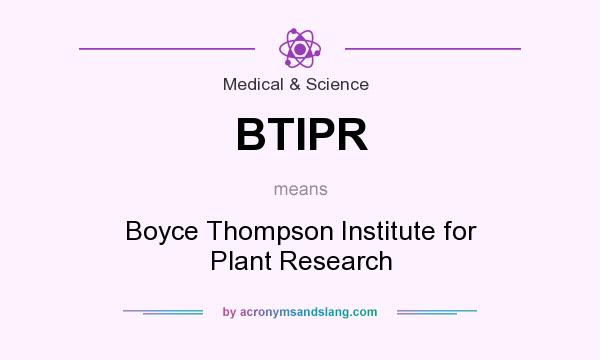 What does BTIPR mean? It stands for Boyce Thompson Institute for Plant Research
