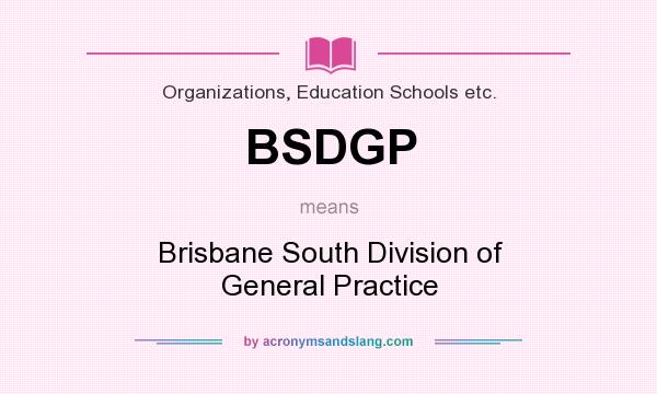 What does BSDGP mean? It stands for Brisbane South Division of General Practice