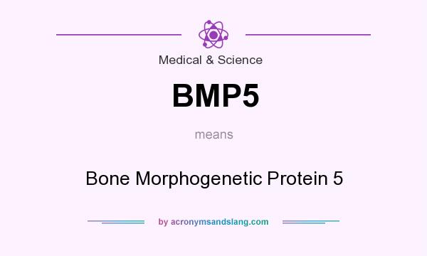 What does BMP5 mean? It stands for Bone Morphogenetic Protein 5
