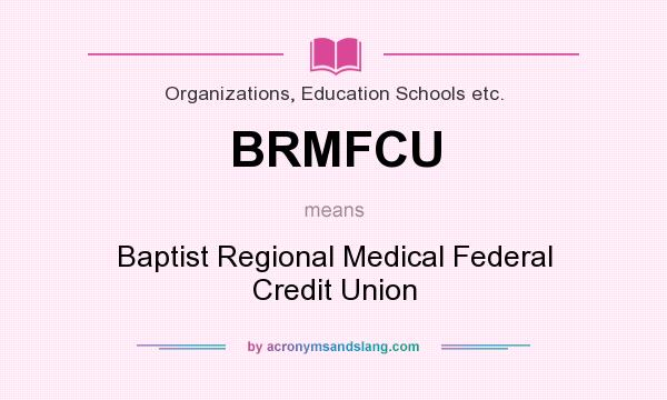 What does BRMFCU mean? It stands for Baptist Regional Medical Federal Credit Union