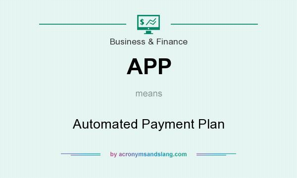 What does APP mean? It stands for Automated Payment Plan