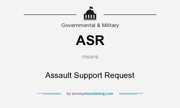 What does ASR mean? It stands for Assault Support Request