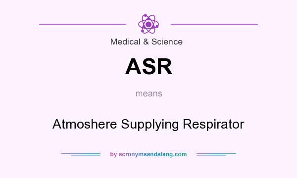 What does ASR mean? It stands for Atmoshere Supplying Respirator