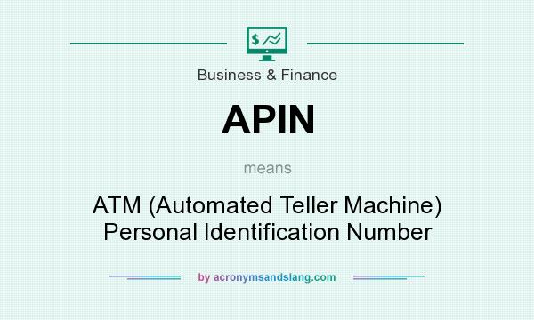What does APIN mean? It stands for ATM (Automated Teller Machine) Personal Identification Number