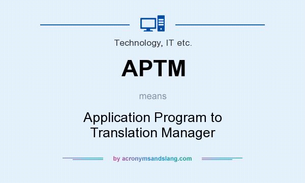 What does APTM mean? It stands for Application Program to Translation Manager