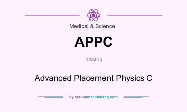 What does APPC mean? It stands for Advanced Placement Physics C