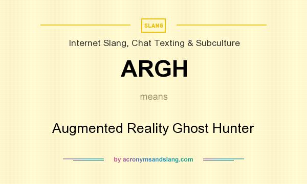 What does ARGH mean? It stands for Augmented Reality Ghost Hunter