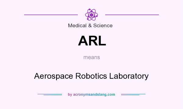 What does ARL mean? It stands for Aerospace Robotics Laboratory