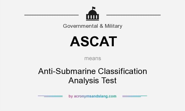What does ASCAT mean? It stands for Anti-Submarine Classification Analysis Test