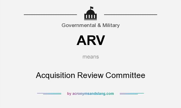 What does ARV mean? It stands for Acquisition Review Committee