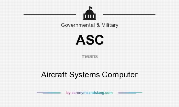 What does ASC mean? It stands for Aircraft Systems Computer