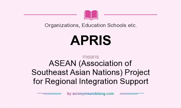What does APRIS mean? It stands for ASEAN (Association of Southeast Asian Nations) Project for Regional Integration Support