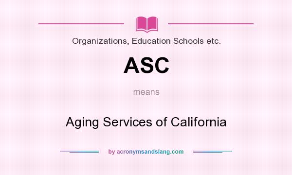 What does ASC mean? It stands for Aging Services of California