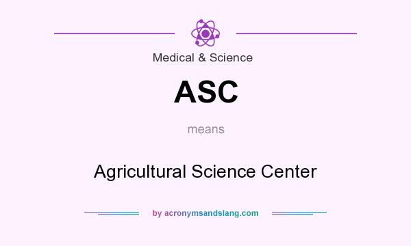 What does ASC mean? It stands for Agricultural Science Center